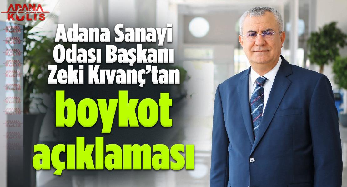 Adana Sanayi Odası Başkanı Zeki Kıvanç’tan boykot açıklaması: "Sanayi ve Ticaret Siyasi Tartışmaların Dışında Tutulmalıdır"