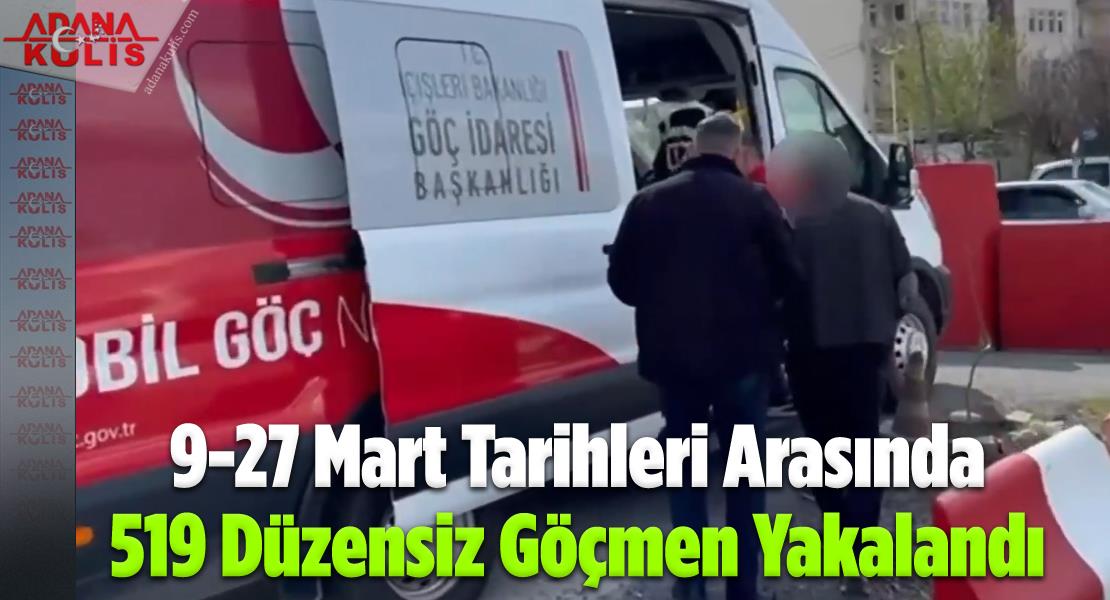 19-27 Mart Tarihleri Arasında 519 Düzensiz Göçmen Yakalandı