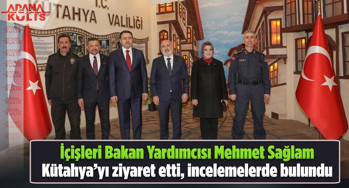 İçişleri Bakan Yardımcısı Mehmet Sağlam Kütahya’yı ziyaret etti