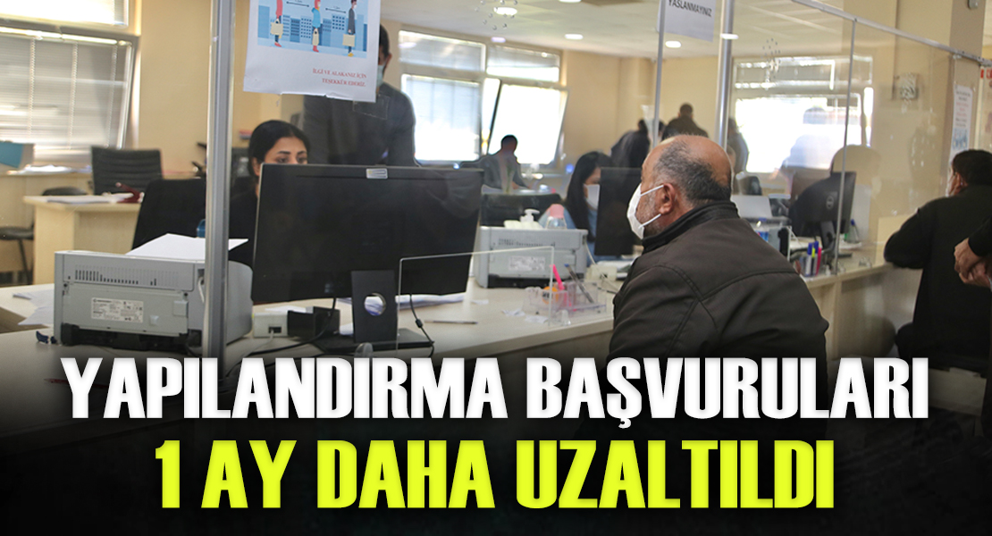 Yapılandırma Başvuruları 1 Ay Daha Uzaltıldı