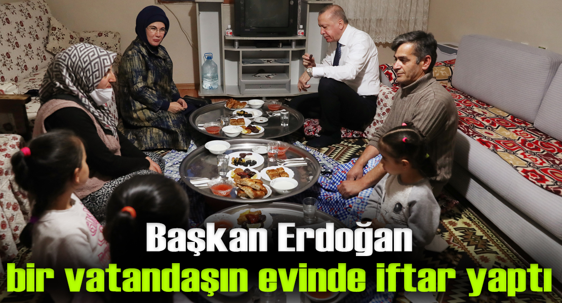 Cumhurbaşkanı Erdoğan, bir vatandaşın evinde iftar yaptı