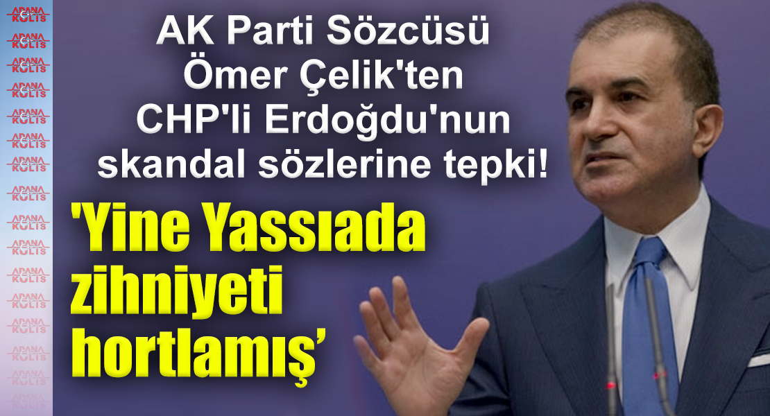 AK Parti Sözcüsü Ömer Çelik'ten CHP'li Erdoğdu'nun skandal sözlerine tepki! 