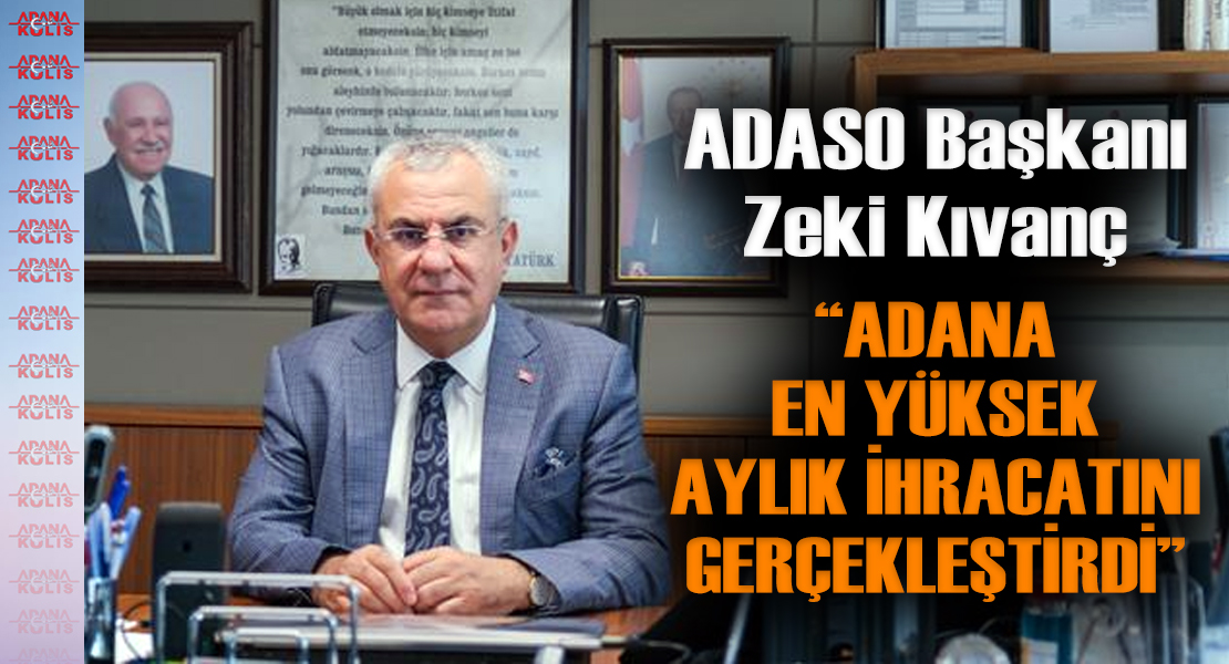 Adana Sanayi Odası Yönetim Kurulu Başkanı Zeki Kıvanç: 'Adana En Yüksek İhracatını Gerçekleştirdi'