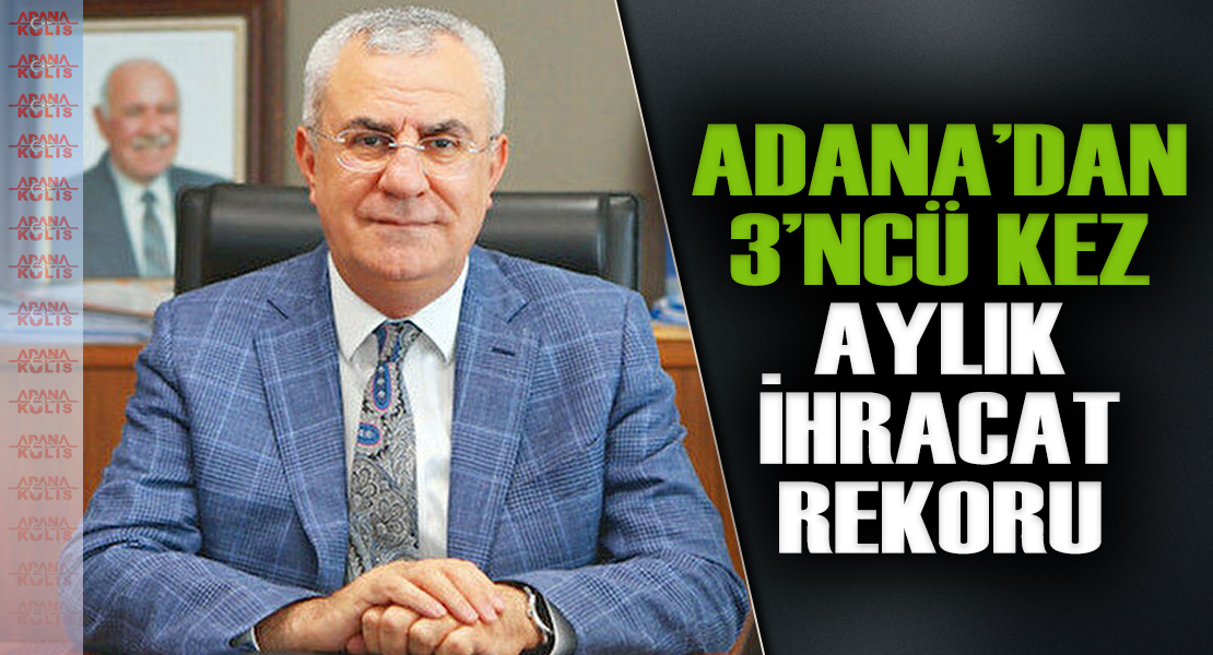 Adana Sanayi Odası Yönetim Kurulu Başkanı Zeki Kıvanç,  “2021’de Adana’mız 3’ncü kez aylık ihracat rekoru tazeledi” 