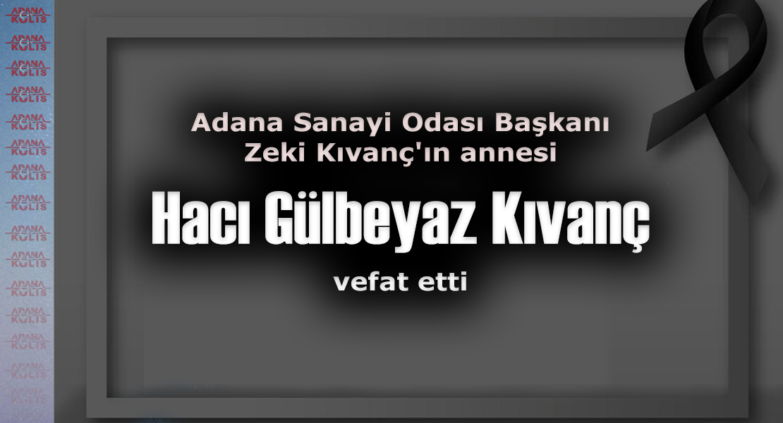 Adana Sanayi Odası Başkanı Zeki Kıvanç'ın annesi vefat etti