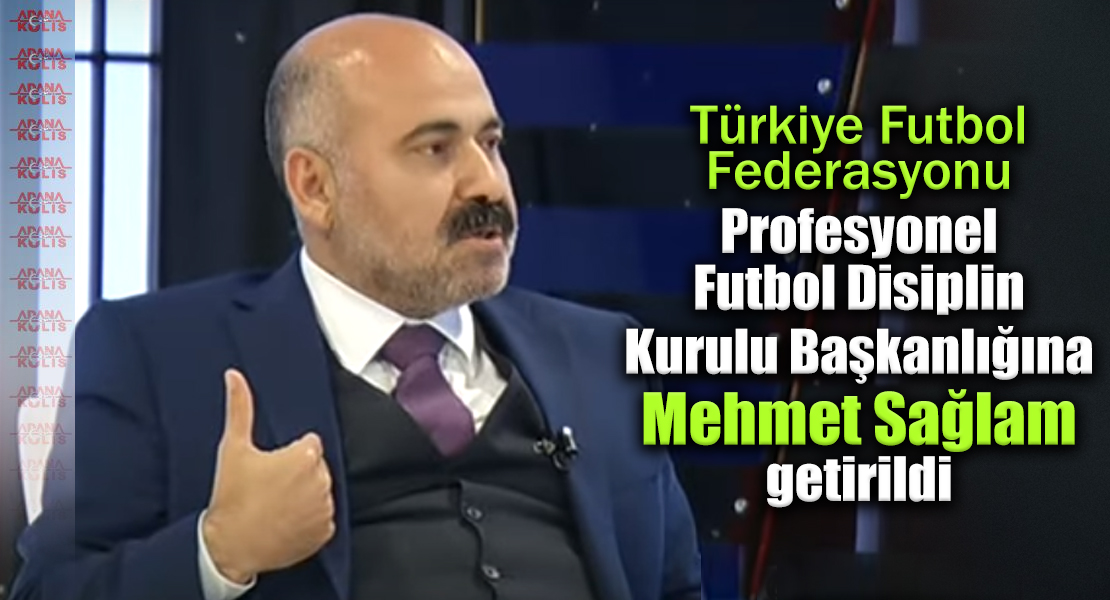 Türkiye Futbol Federasyonu Profesyonel Futbol Disiplin Kurulu Başkanı Mehmet Sağlam oldu