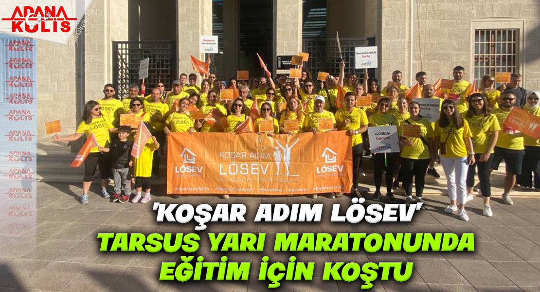 ‘Koşar Adım Lösev’ Tarsus Yarı Maratonunda Eğitim İçin Koştu