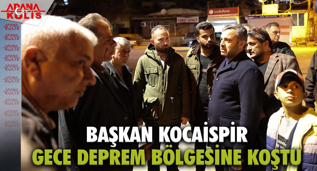Yüreğir Belediye Başkanı Kocaispir Gece Deprem Bölgesine Koştu