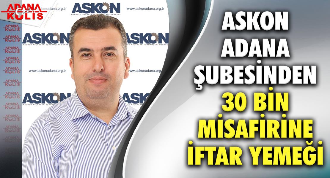 ASKON Adana Şubesinden 30 Bin Misafirine İftar Yemeği
