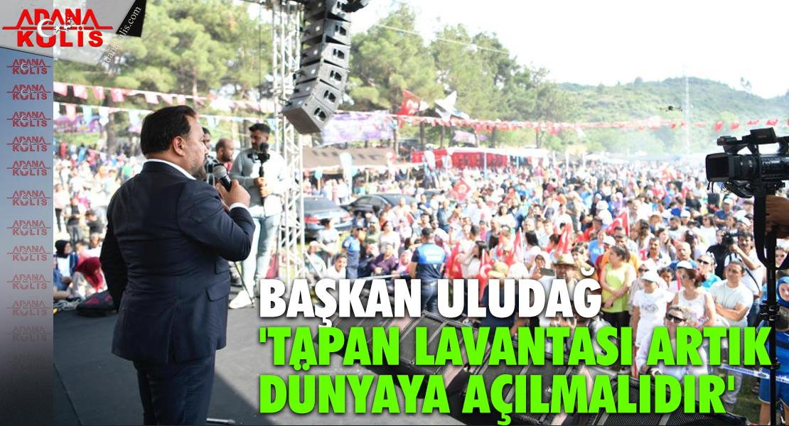 Başkan Uludağ, 'Tapan Lavantası Artık Dünyaya Açılmalıdır'