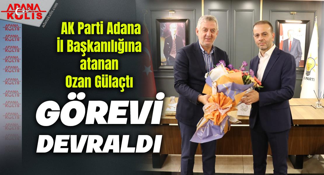 AK Parti Adana İl Başkanlığına atanan Ozan Gülaçtı görevi devraldı