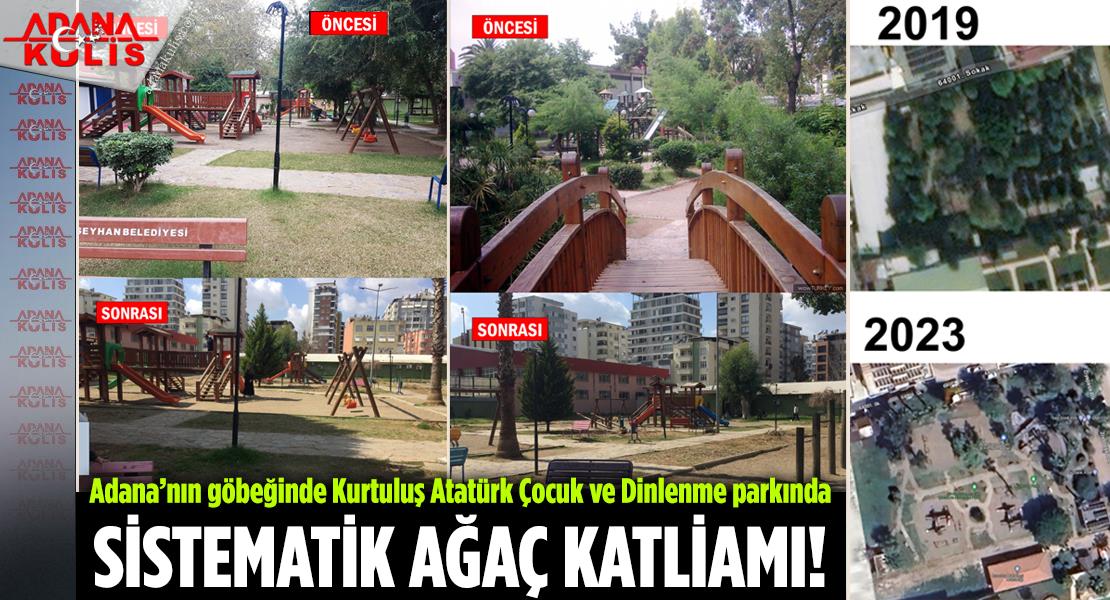 Adana Kurtuluş Atatürk Çocuk ve Dinlenme parkında sistematik ağaç katliamı! 