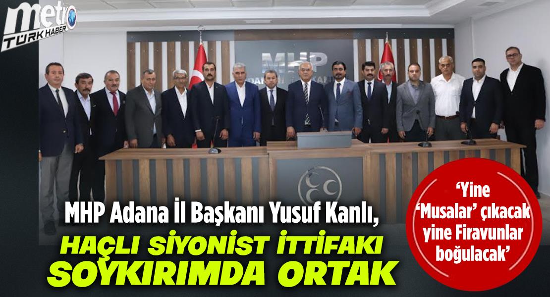 MHP Adana İl Başkanı Yusuf Kanlı, “Bugünün Firavunları ABD ve İsrail’dir!”