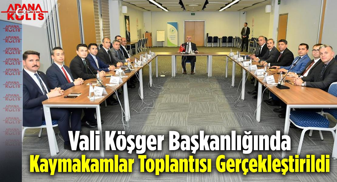 Adana Valisi Köşger Başkanlığında Kaymakamlar Toplantısı Gerçekleştirildi