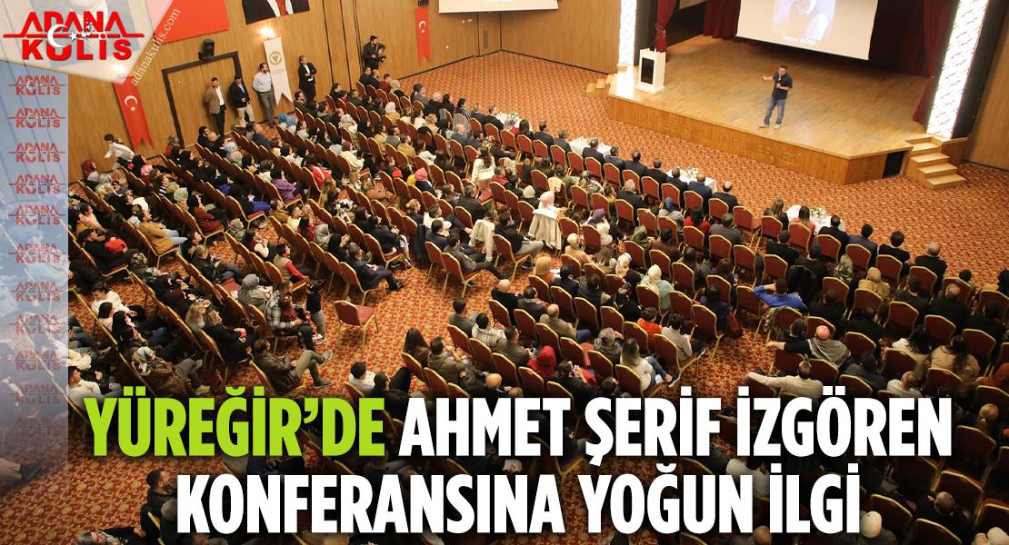 Yüreğir’de Ahmet Şerif İzgören Konferansına Yoğun İlgi