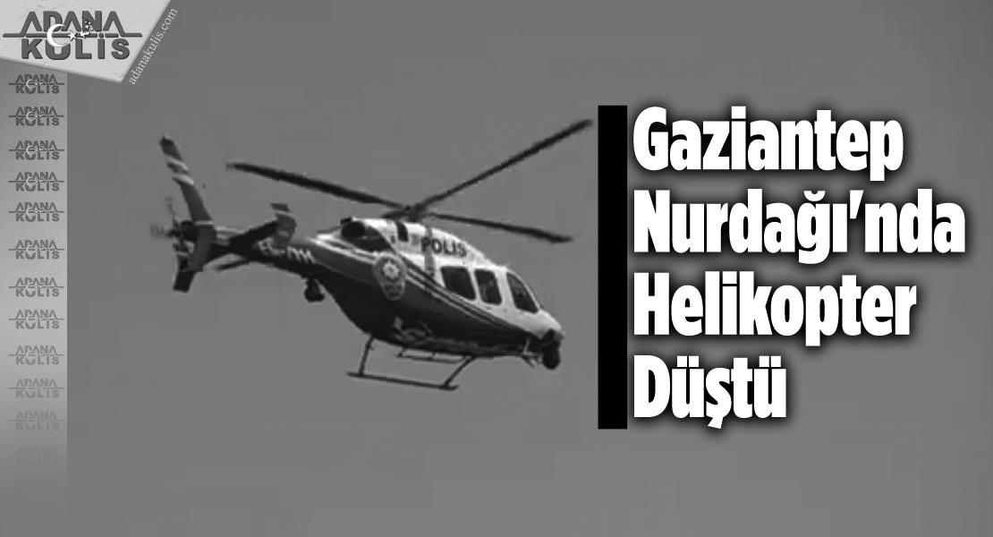Gaziantep Nurdağı'nda Polis Helikopteri Düştü!