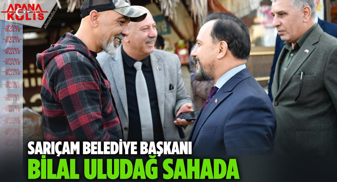 Sarıçam Belediye Başkanı Bilal Uludağ sahada