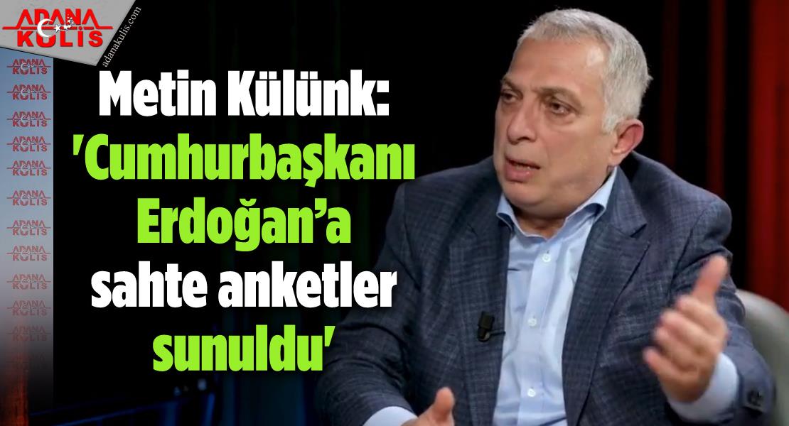 Metin Külünk: 'Cumhurbaşkanı Erdoğan’a sahte anketler sunuldu'