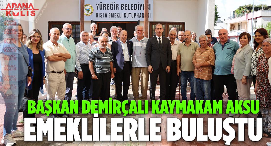 Yüreğir Belediye Başkanı Demirçalı Kaymakam Aksu İle Birlikte Emeklilerle Buluştu